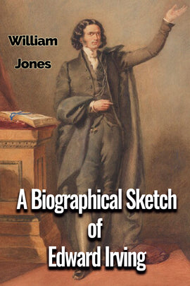 A Biographical Sketch of Edward Irving - William Jones - ebook