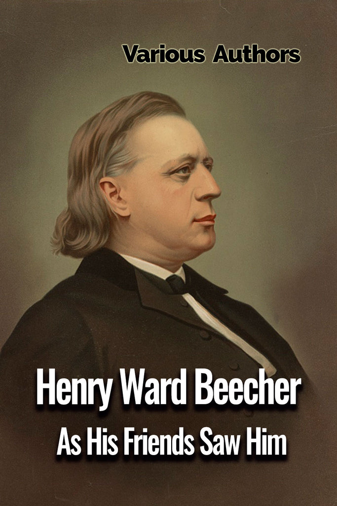Henry Ward Beecher As His Friends Saw Him - Various - ebook
